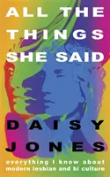 All The Things She Said - Alles, was ich über die moderne lesbische und biologische Kultur weiß - All The Things She Said - Everything I Know About Modern Lesbian and Bi Culture