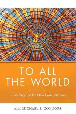 An die ganze Welt: Predigen und die Neuevangelisierung - To All the World: Preaching and the New Evangelization