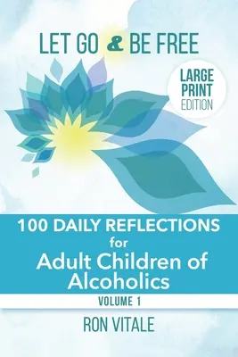 Loslassen und frei sein - Großdruckausgabe: 100 tägliche Betrachtungen für erwachsene Kinder von Alkoholikern - Let Go and Be Free - Large Print Edition: 100 Daily Reflections for Adult Children of Alcoholics