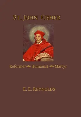 Der heilige Johannes Fisher: Reformator, Humanist, Märtyrer - St. John Fisher: Reformer, Humanist, Martyr