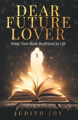 Lieber zukünftiger Liebhaber: Erwecke deinen Buchfreund zum Leben - Dear Future Lover: Bring Your Book Boyfriend to Life