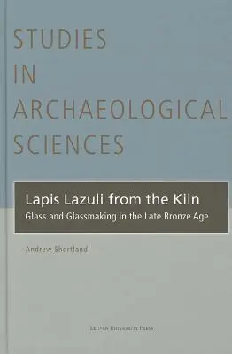 Lapislazuli aus dem Brennofen: Glas und Glasmacherei in der späten Bronzezeit - Lapis Lazuli from the Kiln: Glass and Glassmaking in the Late Bronze Age