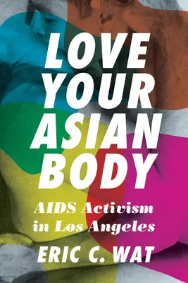 Liebe deinen asiatischen Körper: AIDS-Aktivismus in Los Angeles - Love Your Asian Body: AIDS Activism in Los Angeles