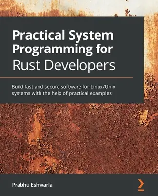 Praktische Systemprogrammierung für Rust-Entwickler: Mit Hilfe von praktischen Beispielen schnelle und sichere Software für Linux/Unix-Systeme erstellen - Practical System programming for Rust developers: Build fast and secure software for Linux/Unix systems with the help of practical examples