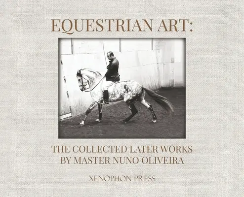 Reitkunst: Die gesammelten Spätwerke von Nuno Oliveira - Equestrian Art: The Collected Later Works by Nuno Oliveira