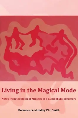 Leben im magischen Modus: Notizen aus dem Protokollbuch einer Gilde schüchterner Zauberer - Living in the Magical Mode: Notes from the Book of Minutes of a Guild of Shy Sorcerers