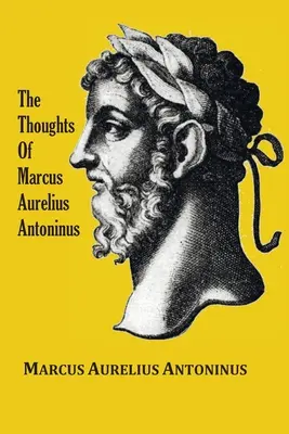 Die Gedanken (Meditationen) des Kaisers Marcus Aurelius Antoninus - mit biographischer Skizze, Philosophie, Illustrationen, Index und Stichwortverzeichnis - The Thoughts (Meditations) of the Emperor Marcus Aurelius Antoninus - with biographical sketch, philosophy of, illustrations, index and index of terms
