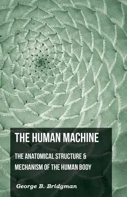 Die menschliche Maschine - Die anatomische Struktur und der Mechanismus des menschlichen Körpers - The Human Machine - The Anatomical Structure & Mechanism of the Human Body