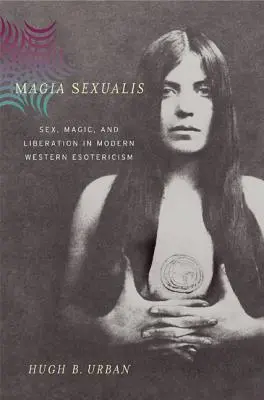 Magia Sexualis: Sex, Magie und Befreiung in der modernen westlichen Esoterik - Magia Sexualis: Sex, Magic, and Liberation in Modern Western Esotericism