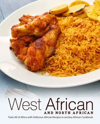 Westafrika und Nordafrika: Schmecken Sie ganz Afrika mit köstlichen afrikanischen Rezepten in einem einfachen afrikanischen Kochbuch - West African and North African: Taste All of Africa with Delicious African Recipes in an Easy African Cookbook