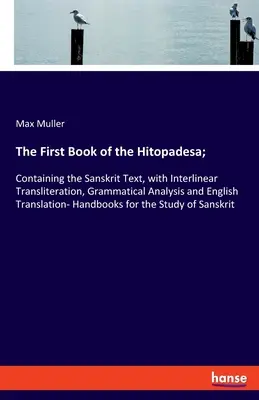 Das erste Buch der Hitopadesa;: Enthält den Sanskrit-Text, mit interlinearer Transliteration, grammatikalischer Analyse und englischer Übersetzung - Handb - The First Book of the Hitopadesa;: Containing the Sanskrit Text, with Interlinear Transliteration, Grammatical Analysis and English Translation- Handb