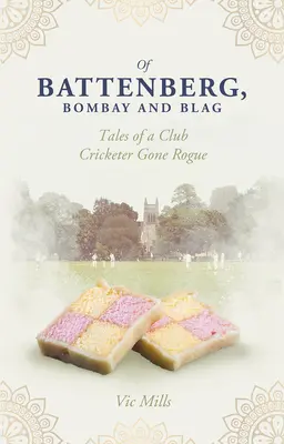 Von Battenberg, Bombay und Blag: Geschichten eines abtrünnigen Club-Kickers - Of Battenberg, Bombay and Blag: Tales of a Club Cricketer Gone Rogue