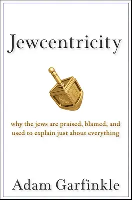 Judenzentrismus: Warum die Juden gelobt, beschuldigt und zur Erklärung von so ziemlich allem herangezogen werden - Jewcentricity: Why the Jews Are Praised, Blamed, and Used to Explain Just about Everything