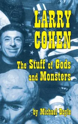 Larry Cohen: Der Stoff, aus dem die Götter und Ungeheuer sind (Gebundene Ausgabe) - Larry Cohen: The Stuff of Gods and Monsters (Hardback)