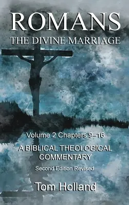 Römer Die göttliche Ehe, Band 2, Kapitel 9-16: Ein biblisch-theologischer Kommentar, zweite überarbeitete Auflage - Romans The Divine Marriage Volume 2 Chapters 9-16: A Biblical Theological Commentary, Second Edition Revised