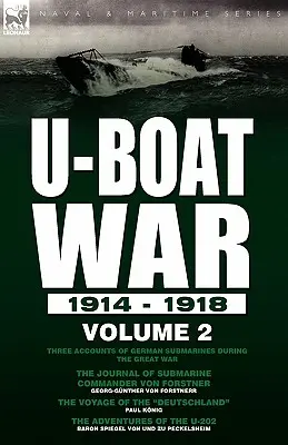 U-Boot-Krieg 1914-1918: Band 2-Drei Berichte über deutsche U-Boote während des Großen Krieges: Das Tagebuch des U-Boot-Kommandanten von Forstner, Th - U-Boat War 1914-1918: Volume 2-Three accounts of German submarines during the Great War: The Journal of Submarine Commander Von Forstner, Th