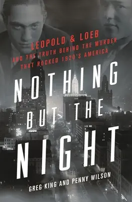 Nichts als die Nacht: Leopold & Loeb und die Wahrheit hinter dem Mord, der das Amerika der 1920er Jahre erschütterte - Nothing But the Night: Leopold & Loeb and the Truth Behind the Murder That Rocked 1920s America