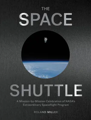 Das Space Shuttle: Das außergewöhnliche Raumfahrtprogramm der Nasa - Missionen für Missionen - The Space Shuttle: A Mission-By-Mission Celebration of Nasa's Extraordinary Spaceflight Program