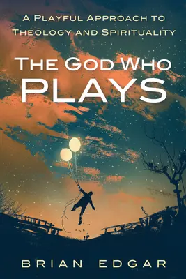 Der spielende Gott: Eine spielerische Annäherung an Theologie und Spiritualität - The God Who Plays: A Playful Approach to Theology and Spirituality