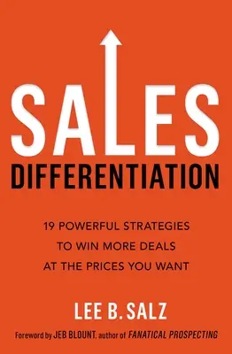 Vertriebsdifferenzierung: 19 wirkungsvolle Strategien, um mehr Geschäfte zu den von Ihnen gewünschten Preisen abzuschließen - Sales Differentiation: 19 Powerful Strategies to Win More Deals at the Prices You Want