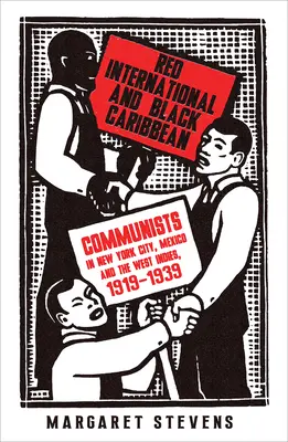 Rote Internationale und schwarze Karibik: Kommunisten in New York City, Mexiko und den Westindischen Inseln, 1919-1939 - Red International and Black Caribbean: Communists in New York City, Mexico and the West Indies, 1919-1939