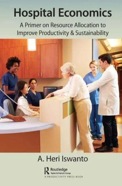 Krankenhausökonomie: Eine Fibel zur Ressourcenzuweisung zur Verbesserung von Produktivität und Nachhaltigkeit - Hospital Economics: A Primer on Resource Allocation to Improve Productivity & Sustainability