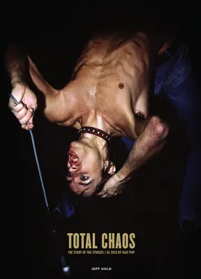 Totales Chaos: Die Geschichte der Stooges, erzählt von Iggy Pop / Aktualisiert und überarbeitet - Total Chaos: The Story of the Stooges as Told by Iggy Pop / Updated and Revised