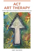 ACT-Kunsttherapie: Kreative Ansätze zur Akzeptanz- und Commitment-Therapie - ACT Art Therapy: Creative Approaches to Acceptance and Commitment Therapy