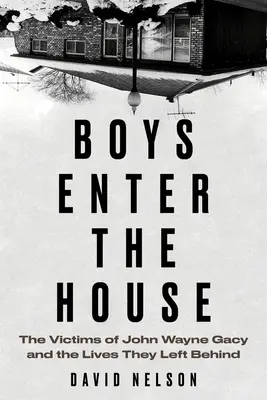 Jungen betreten das Haus: Die Opfer von John Wayne Gacy und das Leben, das sie hinterließen - Boys Enter the House: The Victims of John Wayne Gacy and the Lives They Left Behind