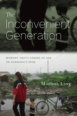Die unbequeme Generation: Das Erwachsenwerden von Migrantenjugendlichen am Rande Shanghais - The Inconvenient Generation: Migrant Youth Coming of Age on Shanghai's Edge