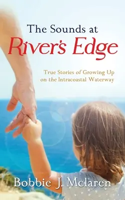 The Sounds at River's Edge: Wahre Geschichten vom Aufwachsen am Intracoastal Waterway - The Sounds at River's Edge: True Stories of Growing Up on the Intracoastal Waterway