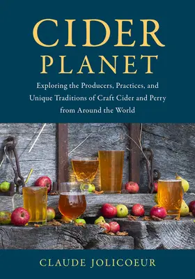 Planet Apfelwein: Eine Entdeckungsreise zu den Herstellern, Praktiken und einzigartigen Traditionen von Apfel- und Birnenwein aus der ganzen Welt - Cider Planet: Exploring the Producers, Practices, and Unique Traditions of Craft Cider and Perry from Around the World