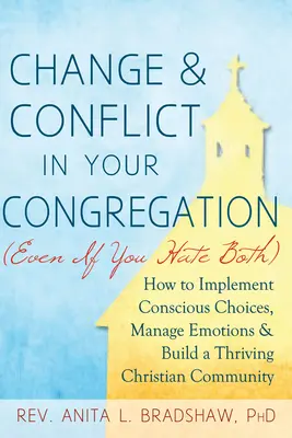 Veränderung und Konflikt in Ihrer Gemeinde (auch wenn Sie beides hassen): Wie Sie bewusste Entscheidungen treffen, mit Emotionen umgehen und eine blühende christliche Gemeinde aufbauen - Change and Conflict in Your Congregation (Even If You Hate Both): How to Implement Conscious Choices, Manage Emotions and Build a Thriving Christian C