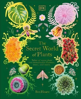 Die geheime Welt der Pflanzen: Geschichten von mehr als 100 bemerkenswerten Blumen, Bäumen und Samen - The Secret World of Plants: Tales of More Than 100 Remarkable Flowers, Trees, and Seeds