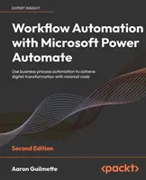 Workflow-Automatisierung mit Microsoft Power Automate - Zweite Ausgabe: Nutzen Sie die Automatisierung von Geschäftsprozessen, um die digitale Transformation mit minimalem Aufwand zu erreichen. - Workflow Automation with Microsoft Power Automate - Second Edition: Use business process automation to achieve digital transformation with minimal cod