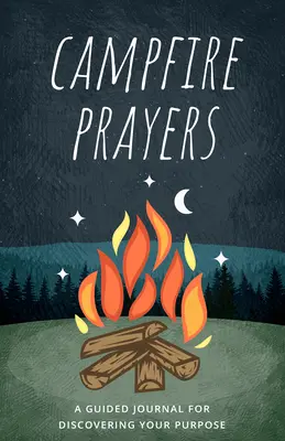Gebete am Lagerfeuer: Ein Tagebuch zur Entdeckung der eigenen Bestimmung - Campfire Prayers: A Guided Journal for Discovering Your Purpose