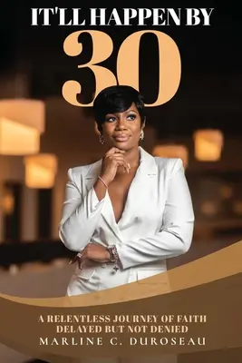 It'll Happen By 30 Eine unerbittliche Reise des Glaubens - aufgeschoben, aber nicht aufgehoben - It'll Happen By 30 A Relentless Journey of Faith Delayed But Not Denied