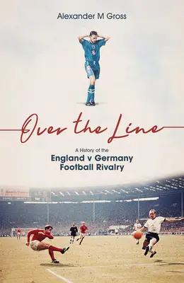 Über die Linie: Eine Geschichte der Fußballrivalität zwischen England und Deutschland - Over the Line: A History of the England V Germany Football Rivalry