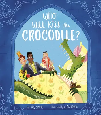 Wer wird das Krokodil küssen? Eine bissige Abwandlung von Dornröschen - Who Will Kiss the Crocodile?: A Snappy Twist on Sleeping Beauty