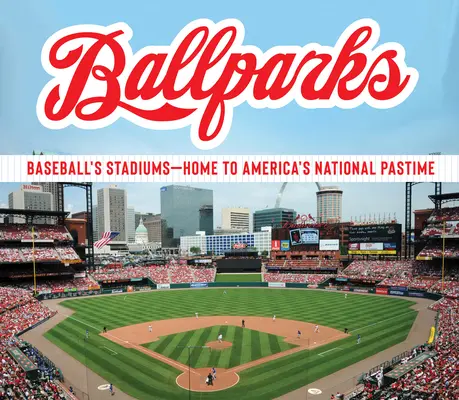 Ballparks: Die Stadien des Baseballs - Heimat von Amerikas nationalem Zeitvertreib
