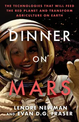 Abendessen auf dem Mars: Die Technologien, die den Roten Planeten ernähren und die Landwirtschaft auf der Erde verändern werden - Dinner on Mars: The Technologies That Will Feed the Red Planet and Transform Agriculture on Earth