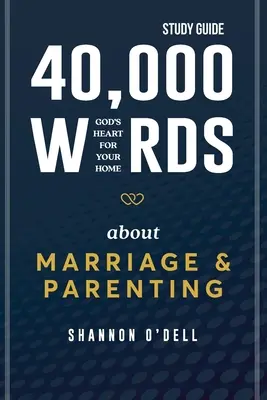 40.000 Worte über Ehe und Elternschaft - Studienführer: Gottes Herz für Ihr Zuhause - 40,000 Words About Marriage and Parenting - Study Guide: God's Heart For Your Home