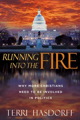 Ins Feuer laufen: Warum sich mehr Christen in die Politik einmischen müssen - Running Into the Fire: Why More Christians Need to Be Involved in Politics