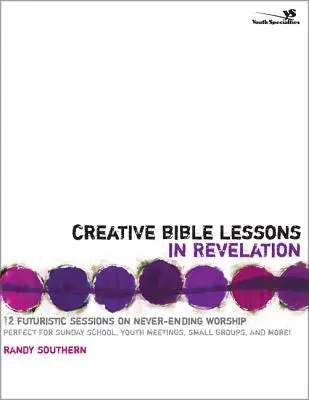 Kreative Bibellektionen in der Offenbarung: 12 futuristische Lektionen über unendliche Anbetung - Creative Bible Lessons in Revelation: 12 Futuristic Sessions on Never-Ending Worship