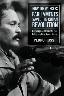 Wie die Arbeiterparlamente die kubanische Revolution retteten: Die Wiederbelebung des Sozialismus nach dem Zusammenbruch der Sowjetunion - How the Workers' Parliaments Saved the Cuban Revolution: Reviving Socialism After the Collapse of the Soviet Union
