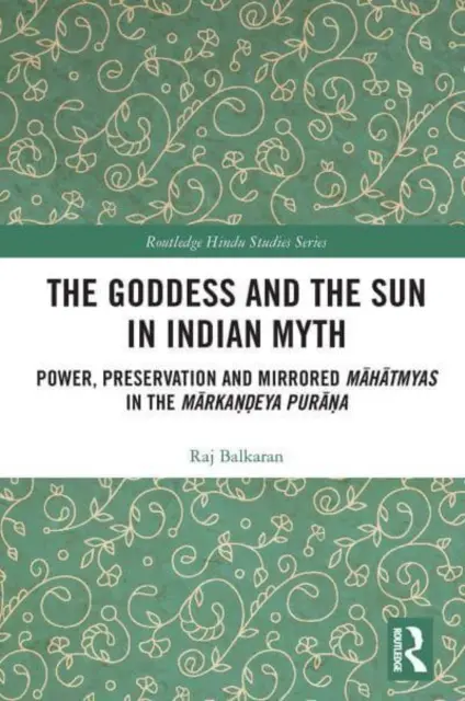 Die Göttin und die Sonne im indischen Mythos: Macht, Bewahrung und gespiegelte Māhātmyas im Mārkaṇḍeya Purāṇa - The Goddess and the Sun in Indian Myth: Power, Preservation and Mirrored Māhātmyas in the Mārkaṇḍeya Purāṇa