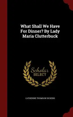 Was sollen wir zum Abendessen essen? Von Lady Maria Clutterbuck - What Shall We Have For Dinner? By Lady Maria Clutterbuck