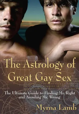 Die Astrologie des großartigen schwulen Sex: Der ultimative Leitfaden, um Mr. Right zu finden und Mr. Wrong zu meiden - The Astrology of Great Gay Sex: The Ultimate Guide to Finding Mr. Right and Avoiding Mr. Wrong