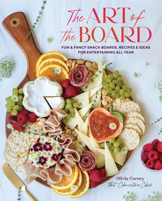 Die Kunst der Tafel: Lustige und ausgefallene Brotzeittafeln, Rezepte und Ideen für die Bewirtung im ganzen Jahr - The Art of the Board: Fun & Fancy Snack Boards, Recipes & Ideas for Entertaining All Year