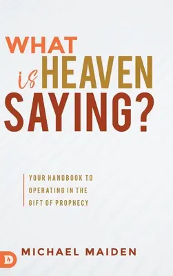 Was sagt der Himmel? Ihr Handbuch zum Umgang mit der Gabe der Prophetie - What is Heaven Saying?: Your Handbook to Operating in the Gift of Prophecy